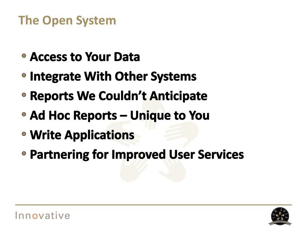 The Open System Access to Your Data. Integrate With Other Systems. Reports We Couldn’t Anticipate.