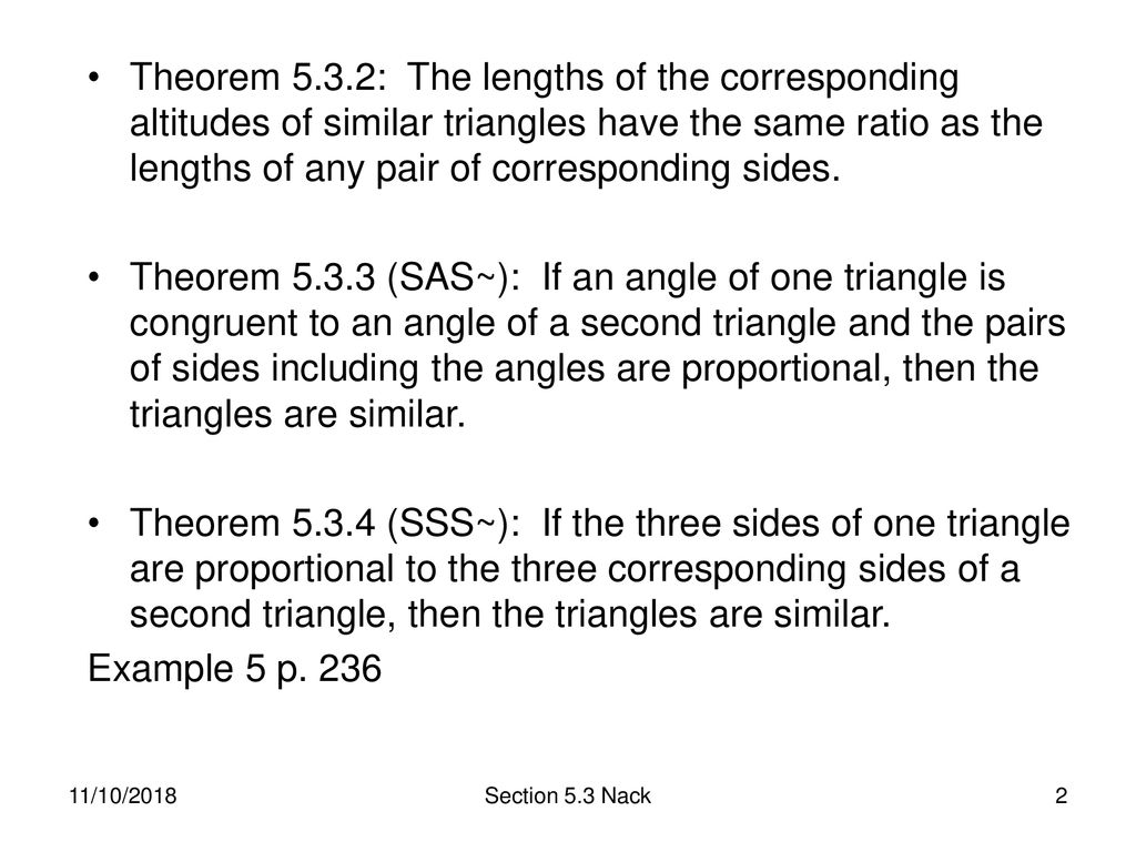 Theorem 5.3.2: The lengths of the corresponding altitudes of similar triangles have the same ratio as the lengths of any pair of corresponding sides.