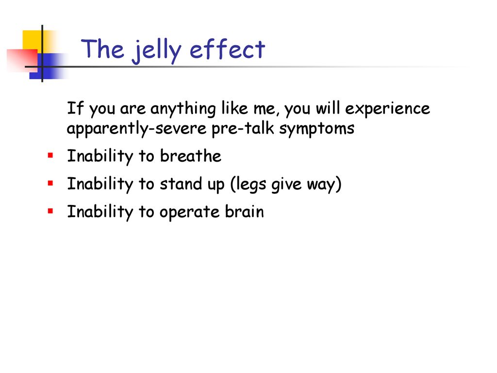 The jelly effect If you are anything like me, you will experience apparently-severe pre-talk symptoms.