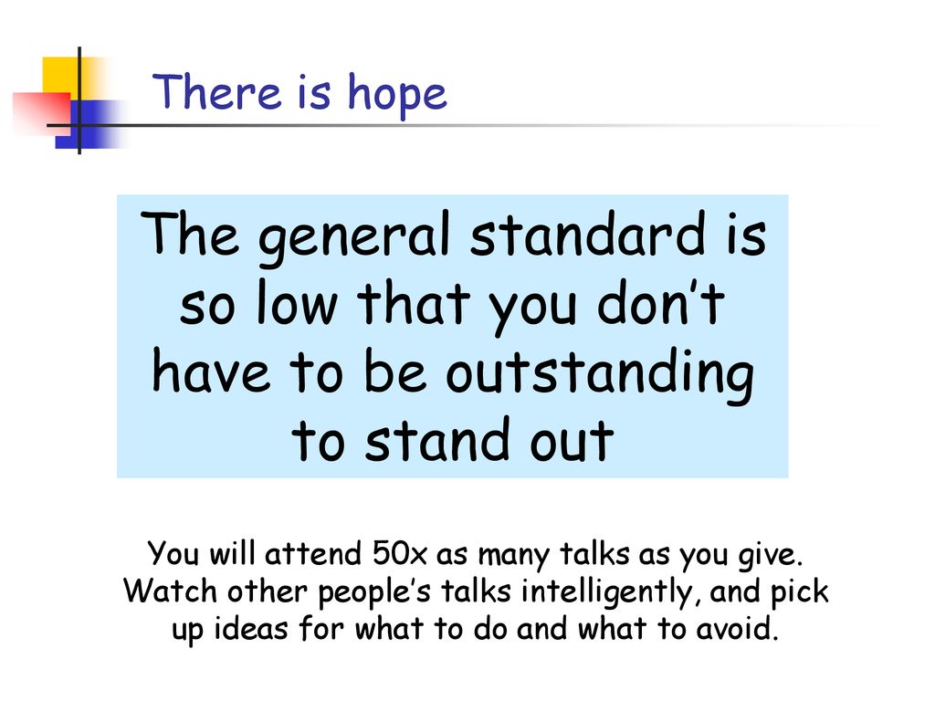 There is hope The general standard is so low that you don’t have to be outstanding to stand out.