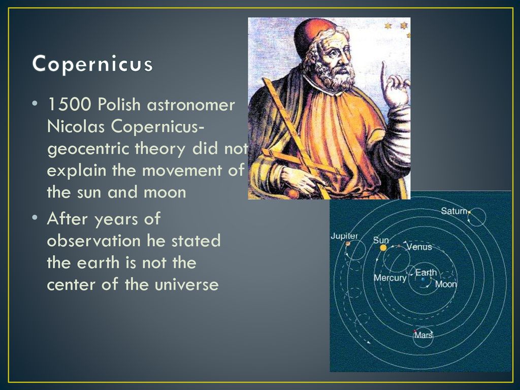 Copernicus 1500 Polish astronomer Nicolas Copernicus- geocentric theory did not explain the movement of the sun and moon.