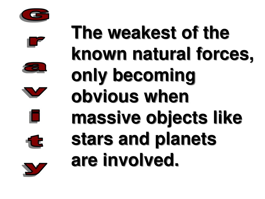 The weakest of the known natural forces, only becoming obvious when