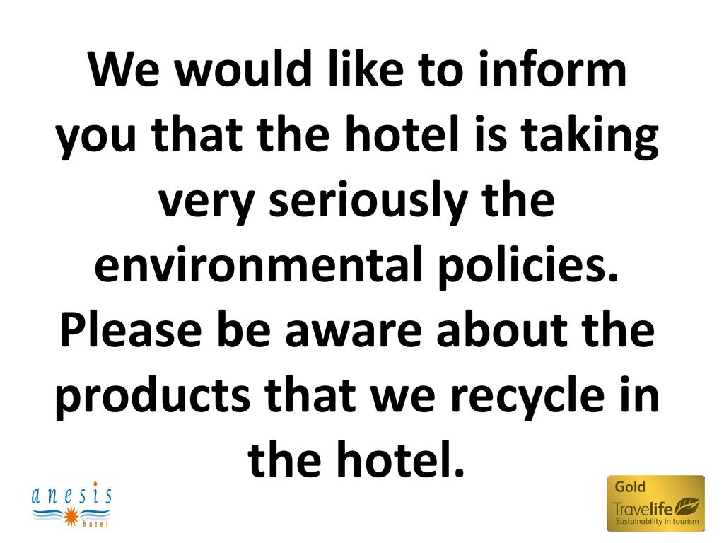 We would like to inform you that the hotel is taking very seriously the environmental policies.