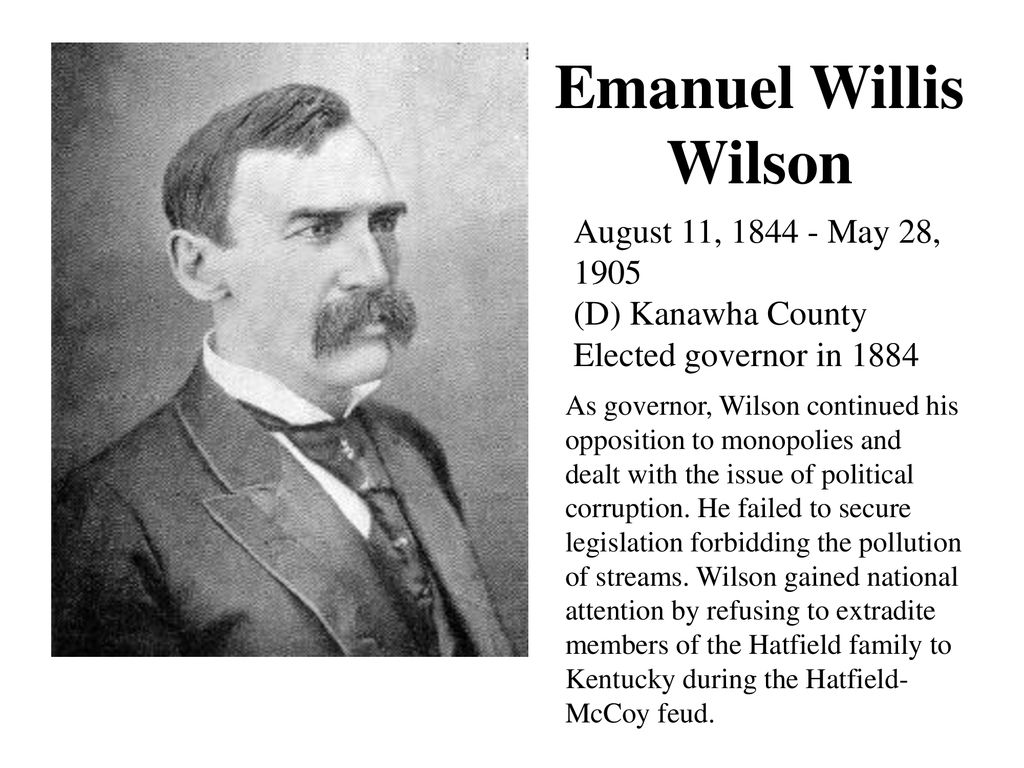 Emanuel Willis Wilson August 11, May 28, 1905 (D) Kanawha County Elected governor in
