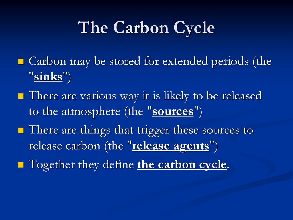 The Carbon Cycle Carbon may be stored for extended periods (the sinks )