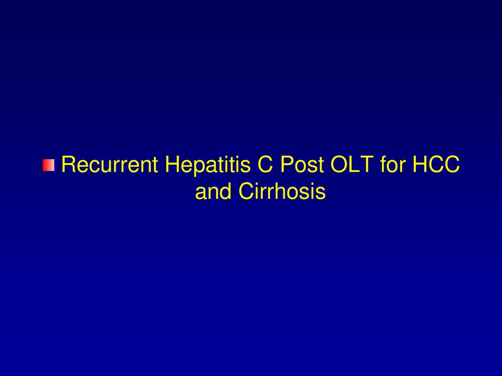 Recurrent Hepatitis C Post OLT for HCC and Cirrhosis