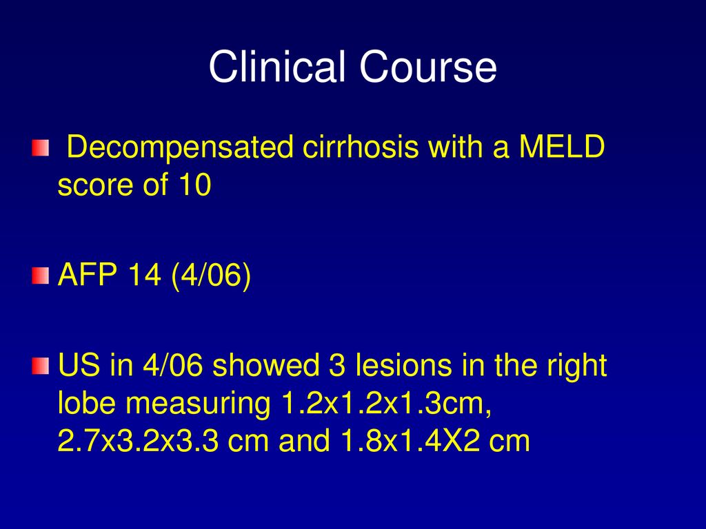 Clinical Course Decompensated cirrhosis with a MELD score of 10