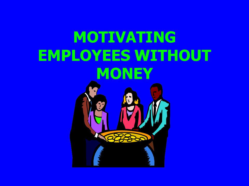 Motivating Employees Without Money Ppt Download