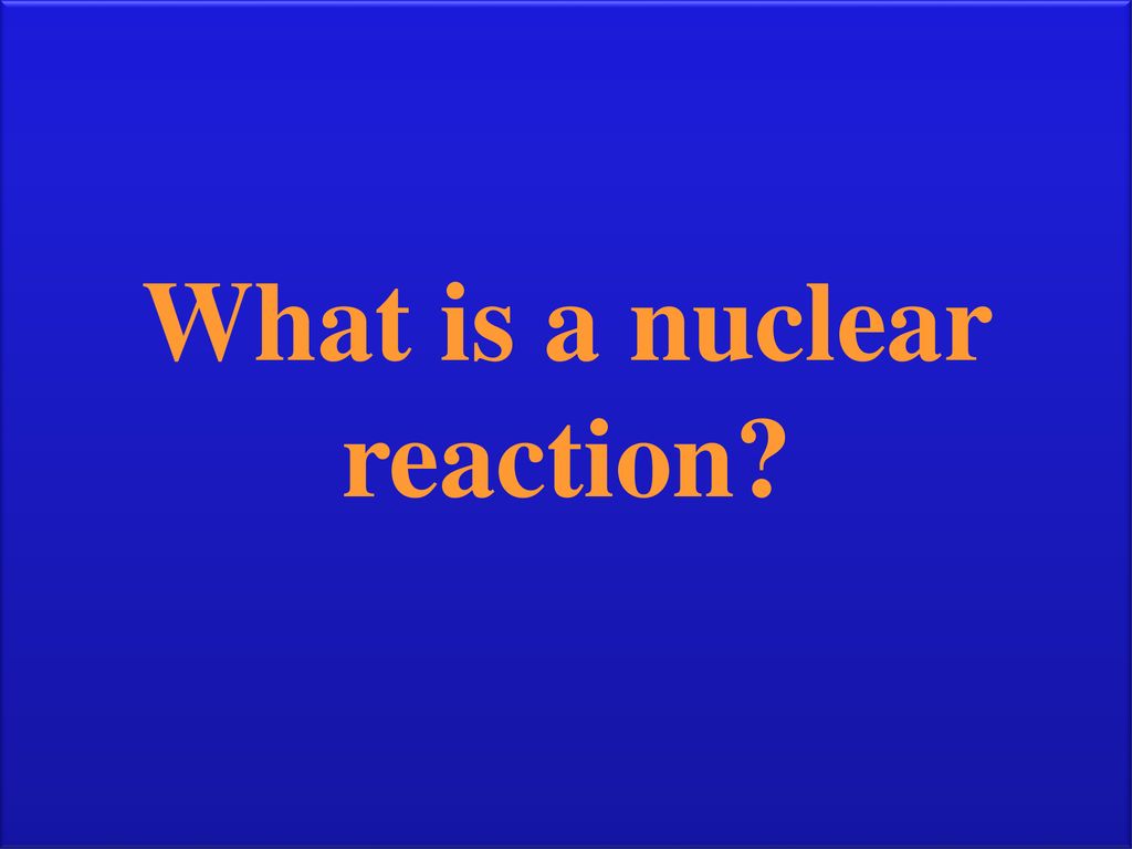 What is a nuclear reaction