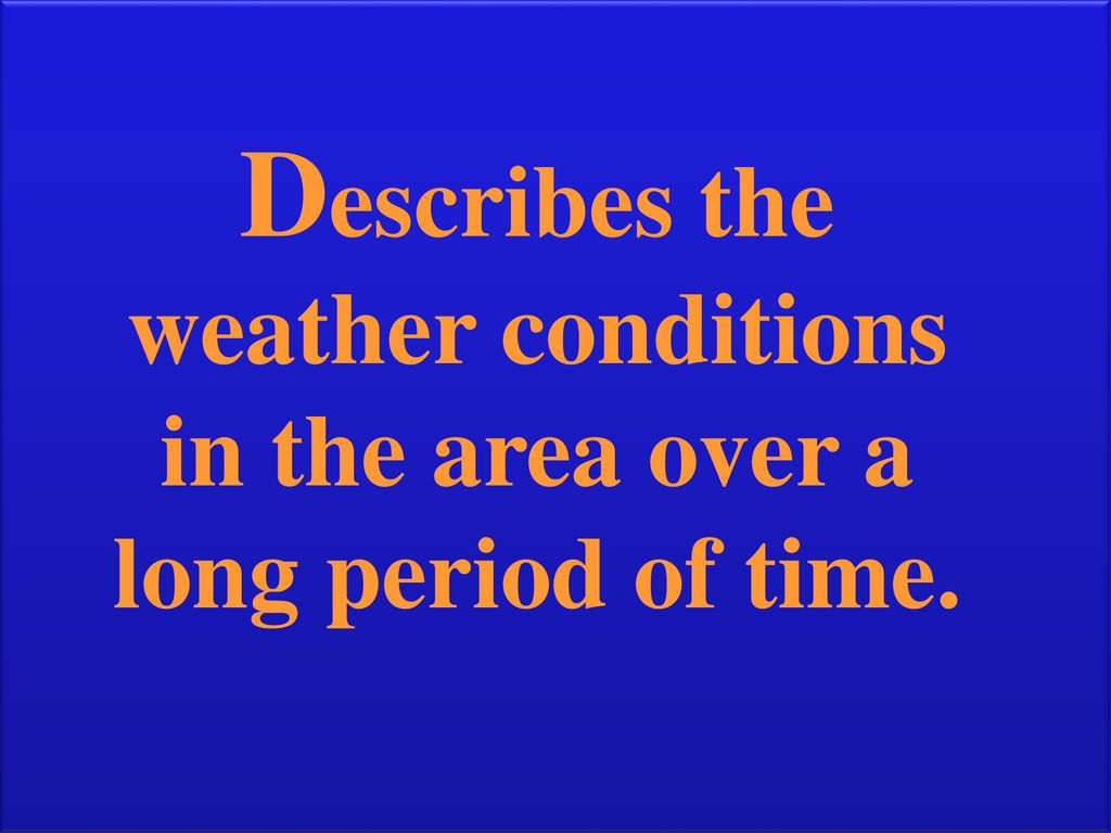 Describes the weather conditions in the area over a long period of time.