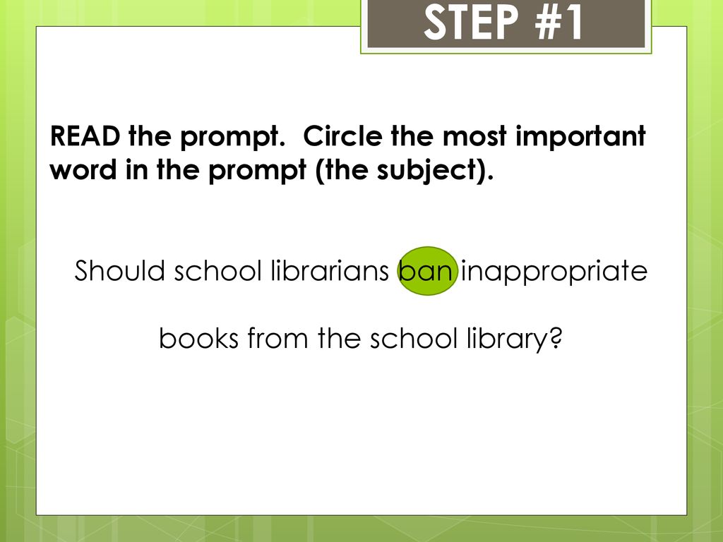 STEP #1 READ the prompt. Circle the most important word in the prompt (the subject). Should school librarians ban inappropriate.