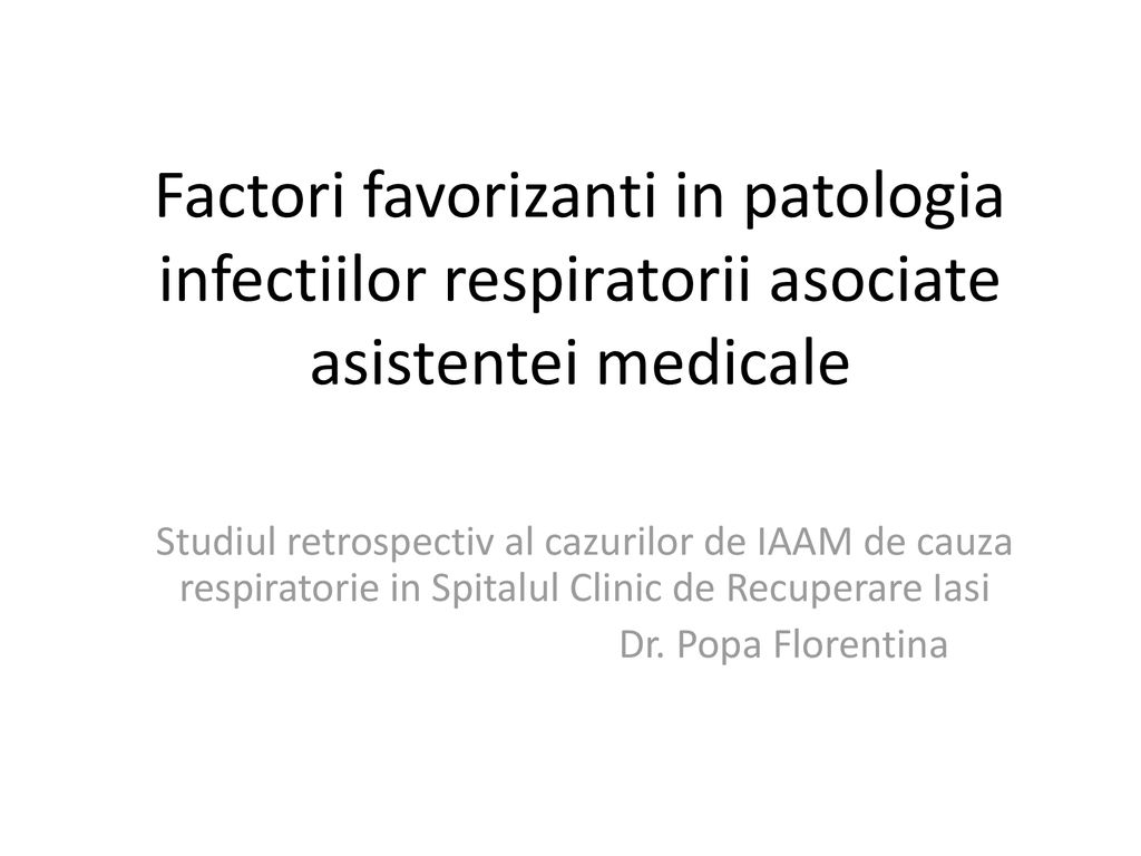Factori Favorizanti In Patologia Infectiilor Respiratorii Asociate Asistentei Medicale Studiul Retrospectiv Al Cazurilor De Iaam De Cauza Respiratorie Ppt Download