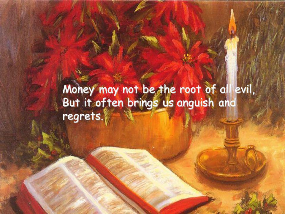 Money may not be the root of all evil,