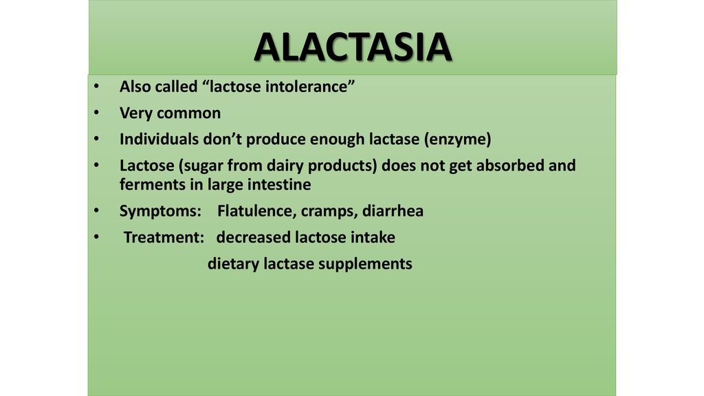 ALACTASIA Also called lactose intolerance Very common