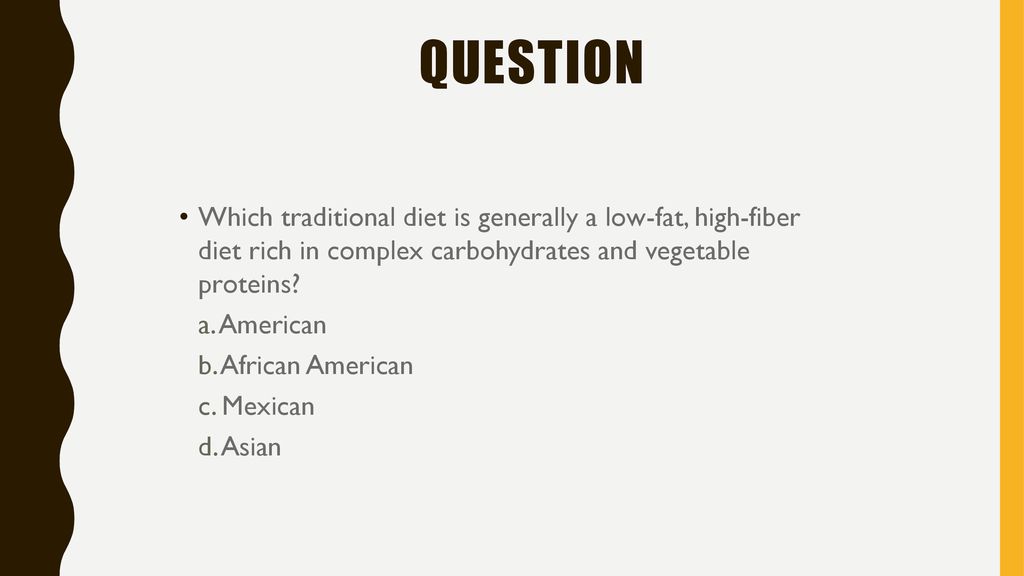 Question Which traditional diet is generally a low-fat, high-fiber diet rich in complex carbohydrates and vegetable proteins