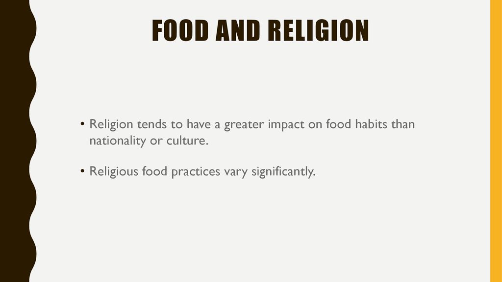 Food and Religion Religion tends to have a greater impact on food habits than nationality or culture.