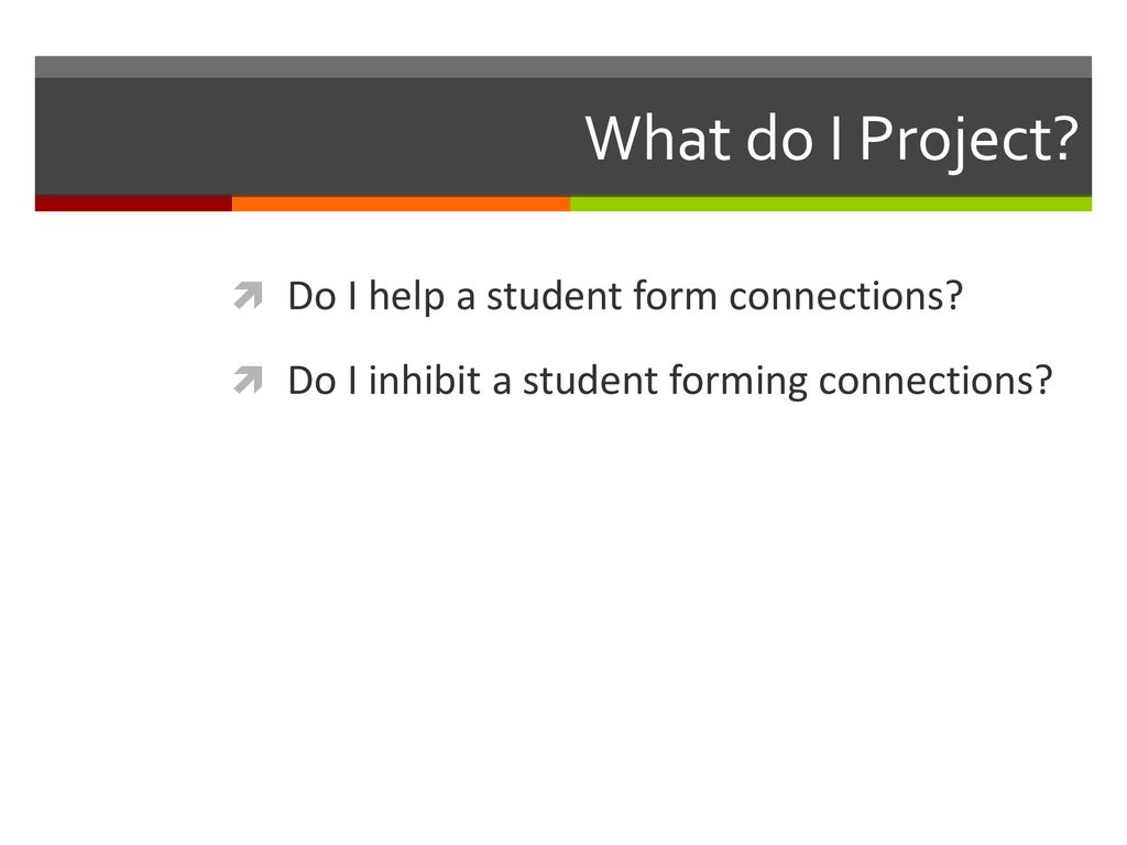 What do I Project Do I help a student form connections