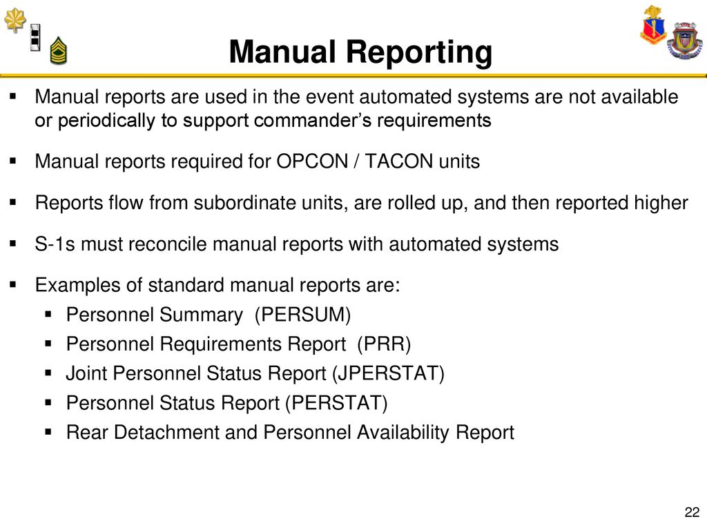 Manual Reporting Manual reports are used in the event automated systems are not available or periodically to support commander’s requirements.