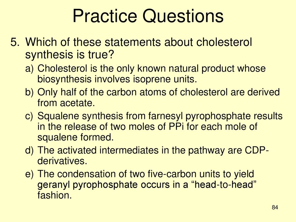 Practice Questions Which of these statements about cholesterol synthesis is true