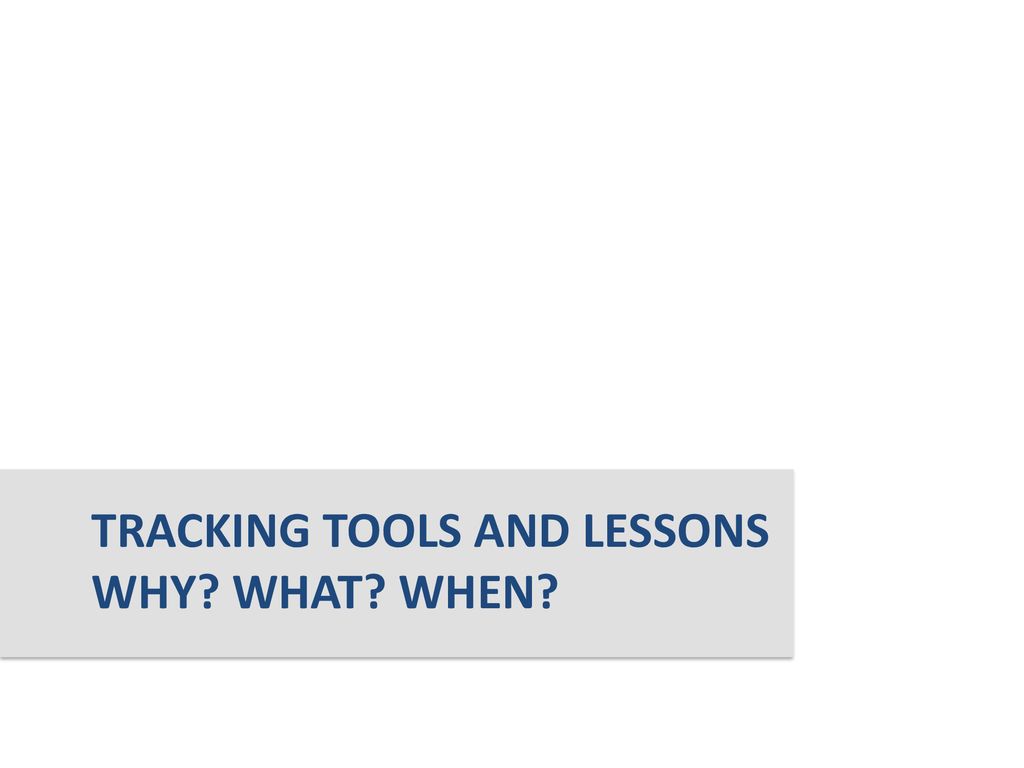 Tracking Tools and Lessons Why What When