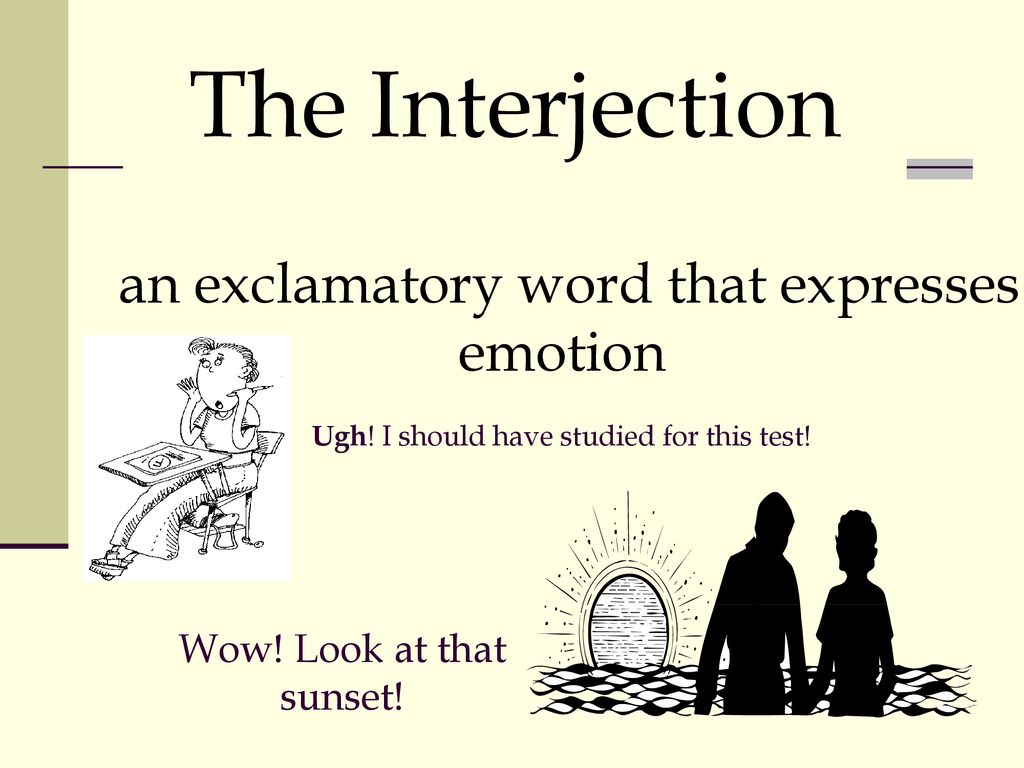 The Interjection an exclamatory word that expresses emotion