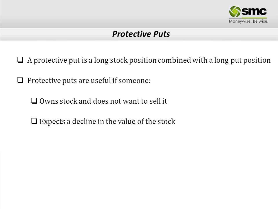 Protective Puts A protective put is a long stock position combined with a long put position. Protective puts are useful if someone: