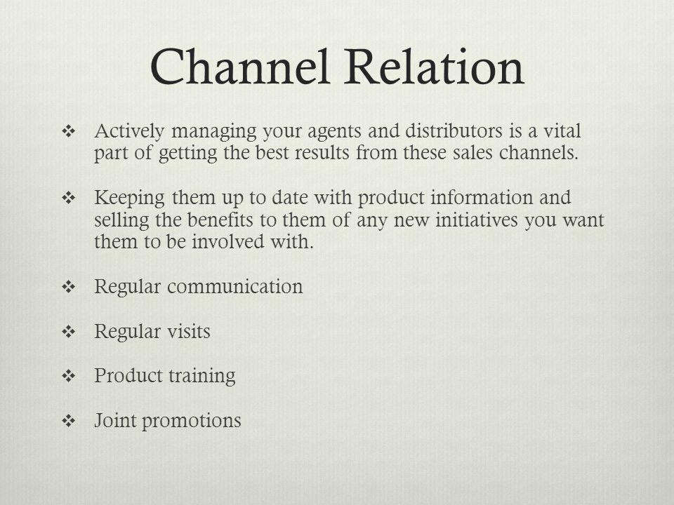Channel Relation Actively managing your agents and distributors is a vital part of getting the best results from these sales channels.