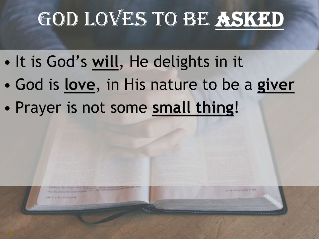 God Loves to be asked It is God’s will, He delights in it