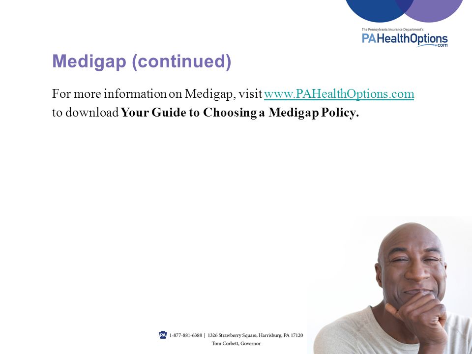 Medigap (continued) For more information on Medigap, visit   to download Your Guide to Choosing a Medigap Policy.