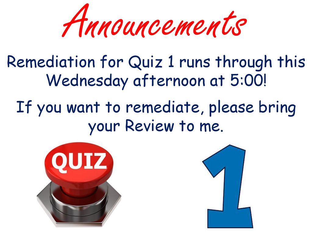 Announcements Remediation for Quiz 1 runs through this Wednesday afternoon at 5:00.
