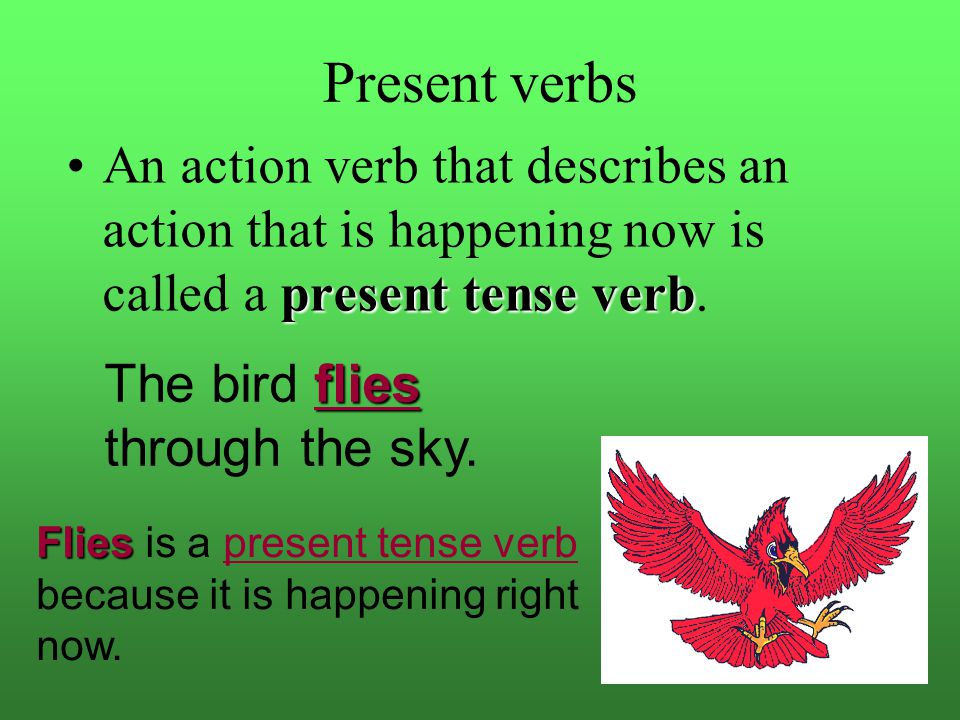 Present verbs An action verb that describes an action that is happening now is called a present tense verb.