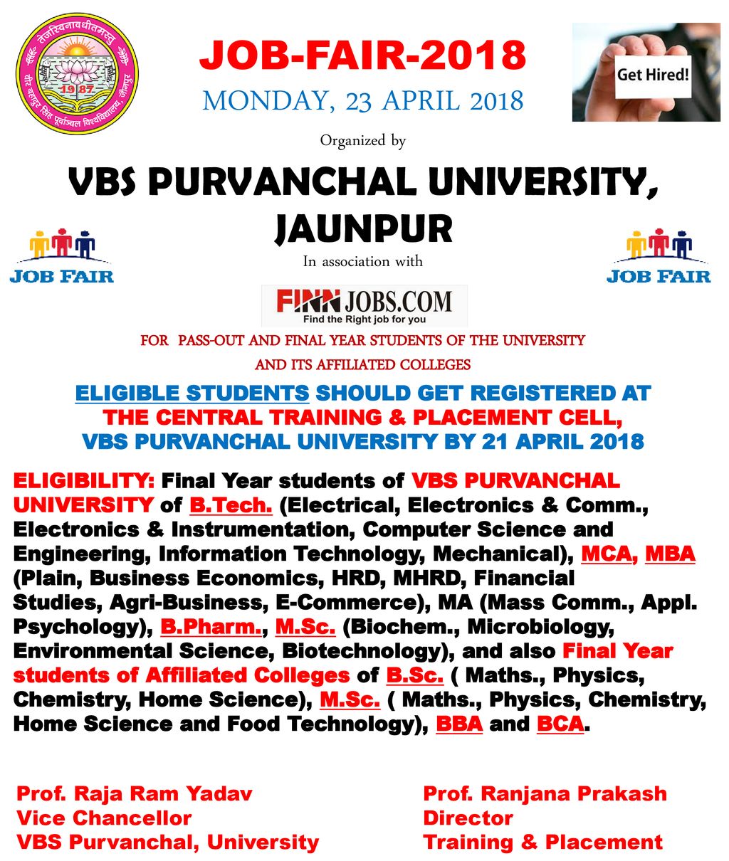 JOB-FAIR-2018 MONDAY, 23 APRIL 2018 Organized by VBS PURVANCHAL UNIVERSITY, JAUNPUR In association with FOR PASS-OUT AND FINAL YEAR STUDENTS OF THE UNIVERSITY AND ITS AFFILIATED COLLEGES ELIGIBLE STUDENTS SHOULD GET REGISTERED AT THE CENTRAL TRAINING & PLACEMENT CELL, VBS PURVANCHAL UNIVERSITY BY 21 APRIL 2018