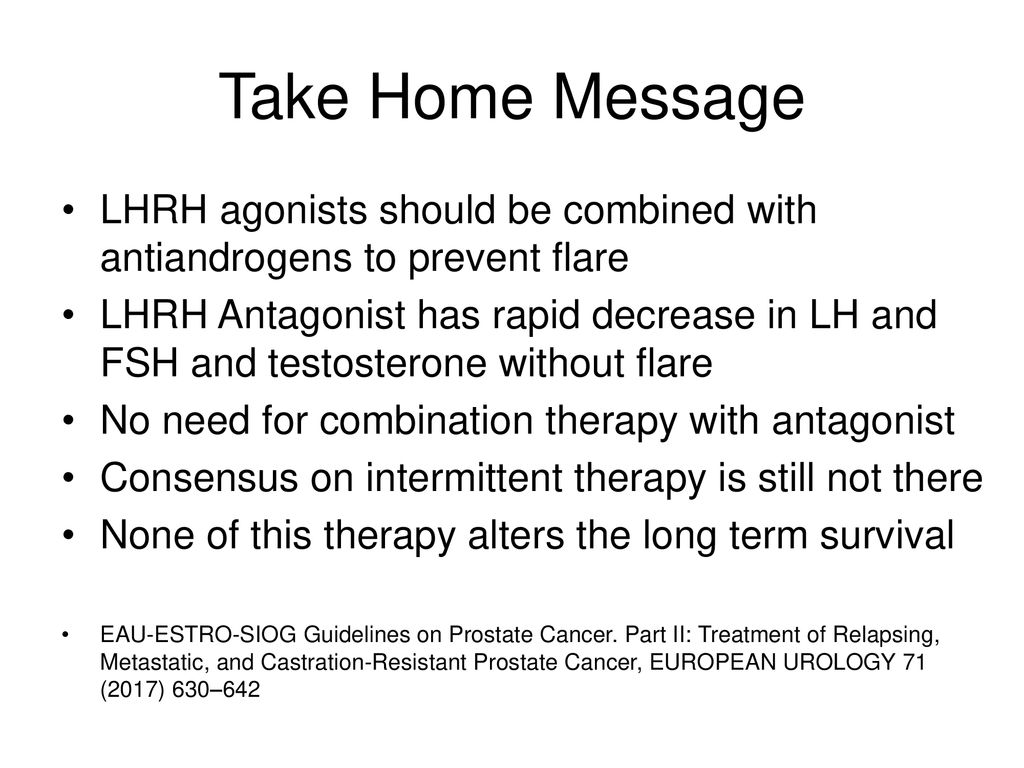 Take Home Message LHRH agonists should be combined with antiandrogens to prevent flare.