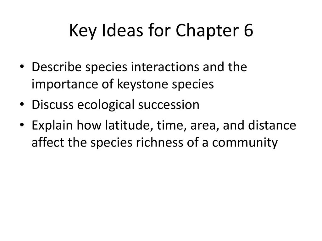 Key Ideas for Chapter 6 Describe species interactions and the importance of keystone species. Discuss ecological succession.