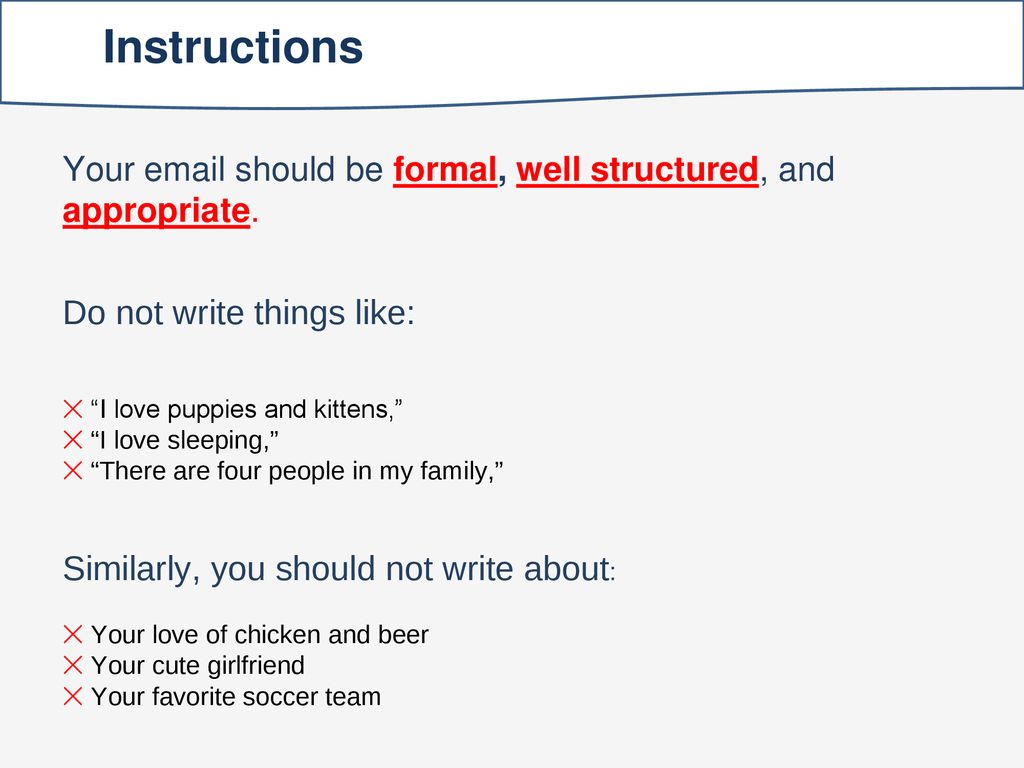 Instructions Your  should be formal, well structured, and appropriate. Do not write things like:
