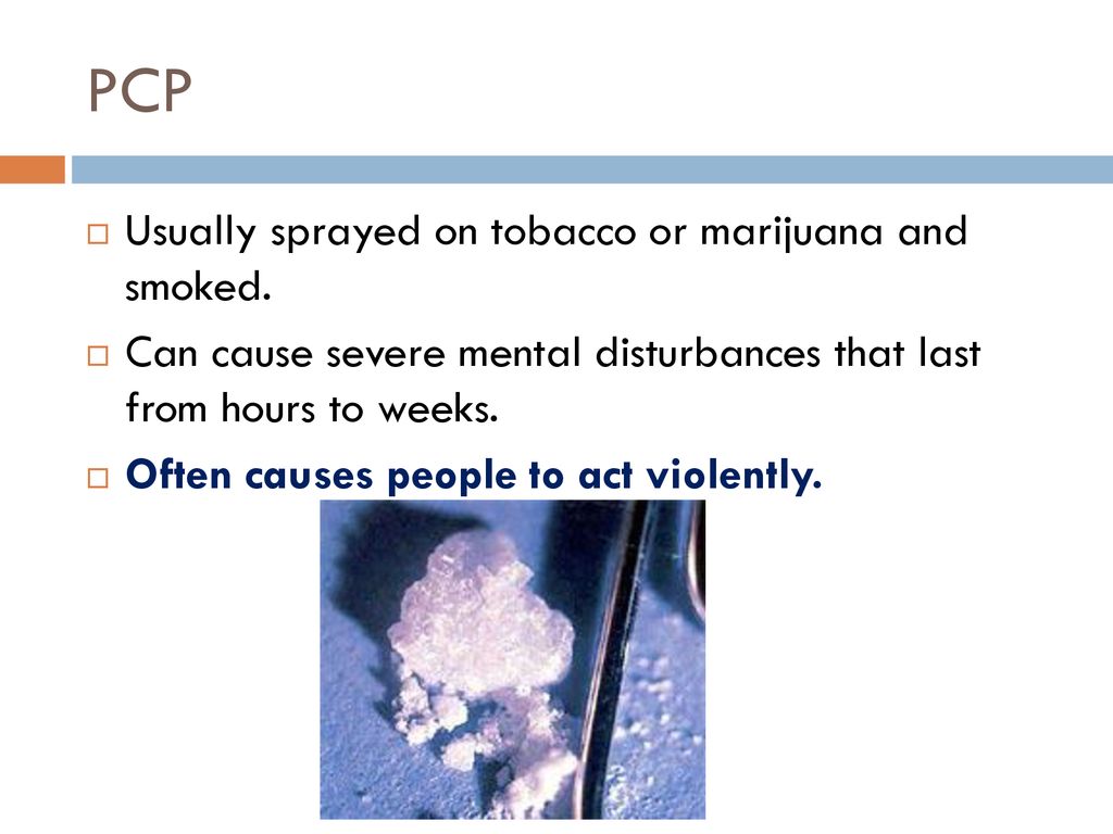 PCP Usually sprayed on tobacco or marijuana and smoked.