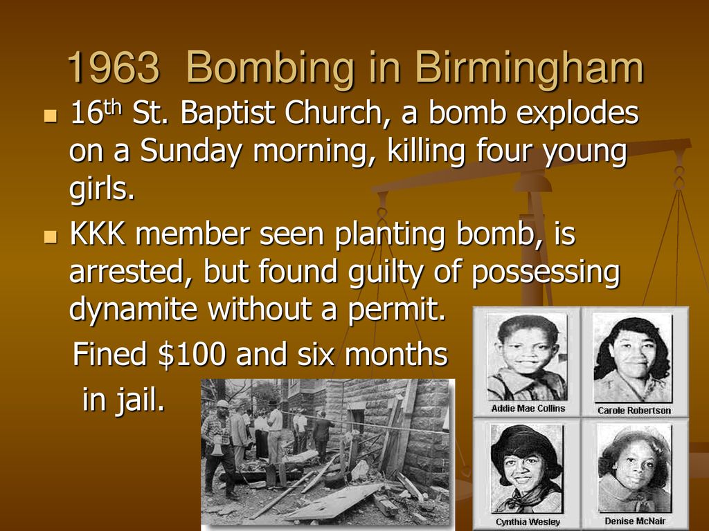 1963 Bombing in Birmingham 16th St. Baptist Church, a bomb explodes on a Sunday morning, killing four young girls.