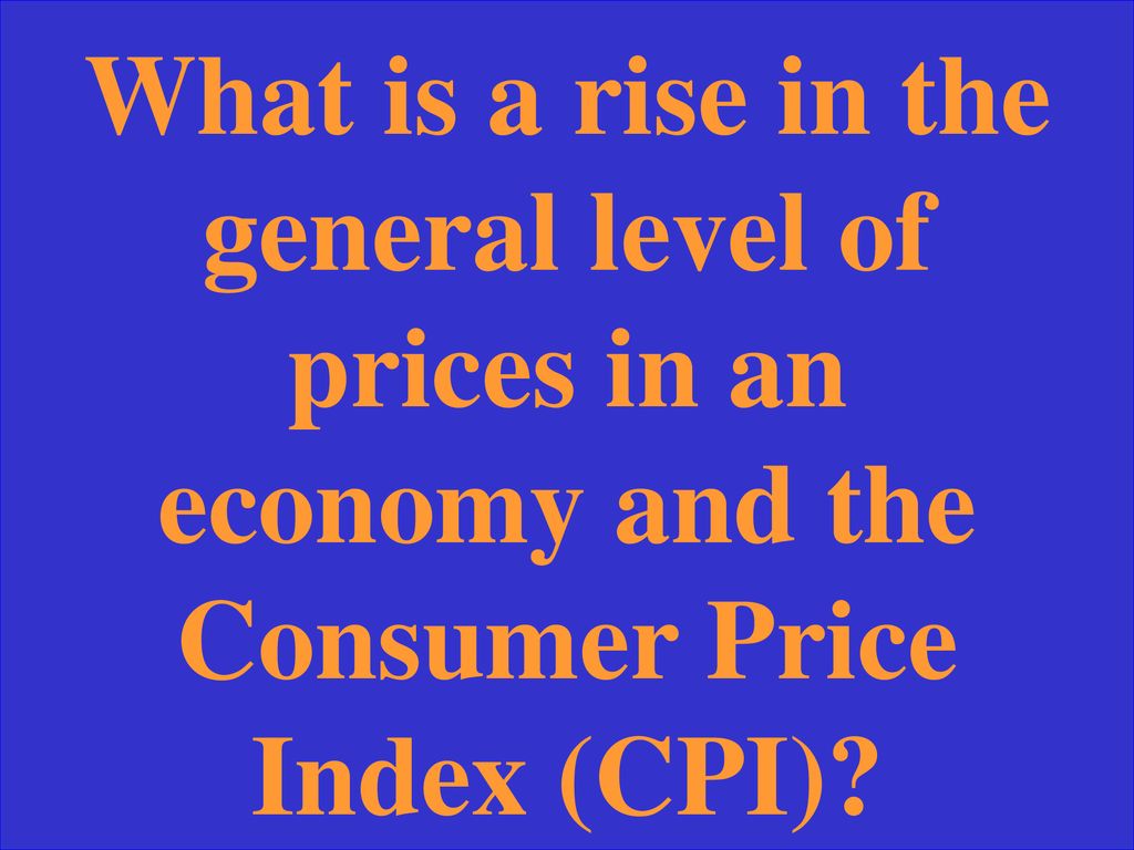 What is a rise in the general level of prices in an economy and the Consumer Price Index (CPI)
