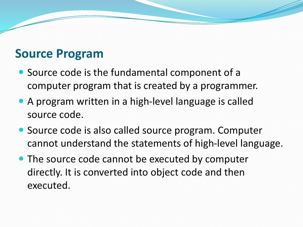 Source Program Source code is the fundamental component of a computer program that is created by a programmer.