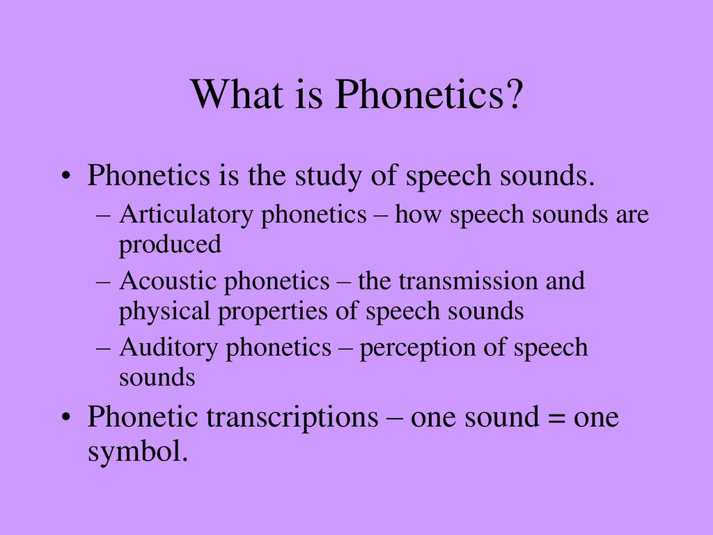 What is Phonetics Phonetics is the study of speech sounds. 