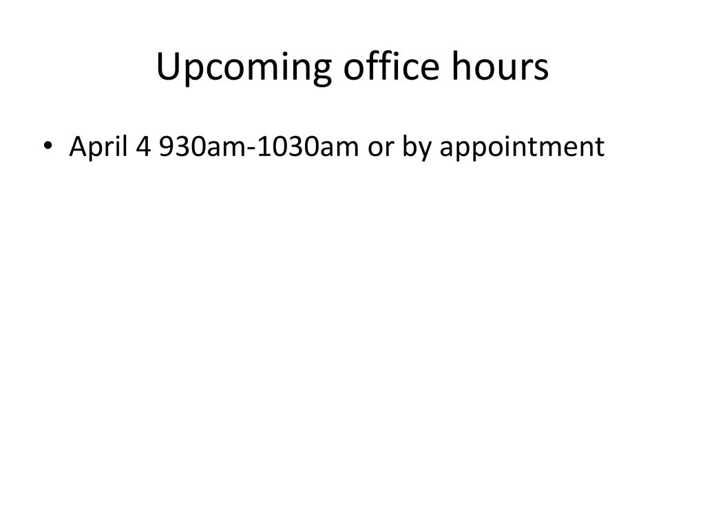 Upcoming office hours April 4 930am-1030am or by appointment