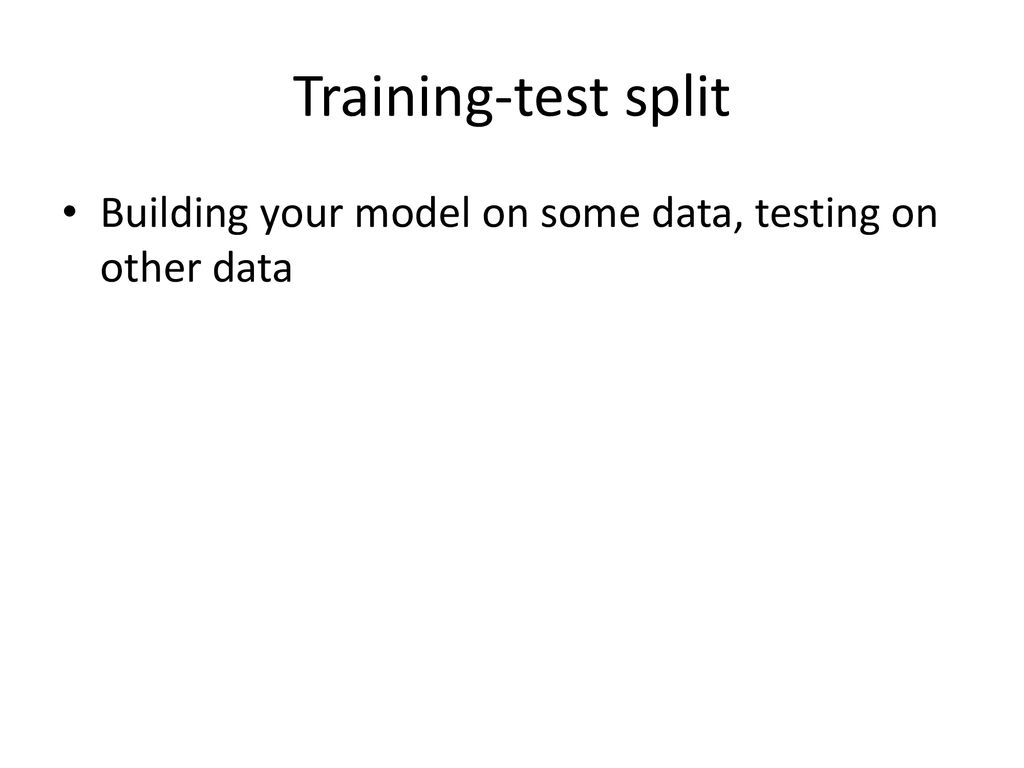 Training-test split Building your model on some data, testing on other data
