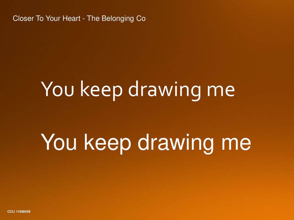 You keep drawing me Closer To Your Heart - The Belonging Co