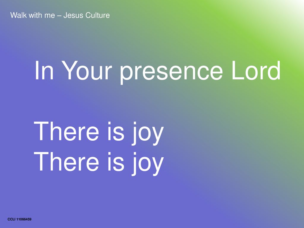In Your presence Lord There is joy Walk with me – Jesus Culture