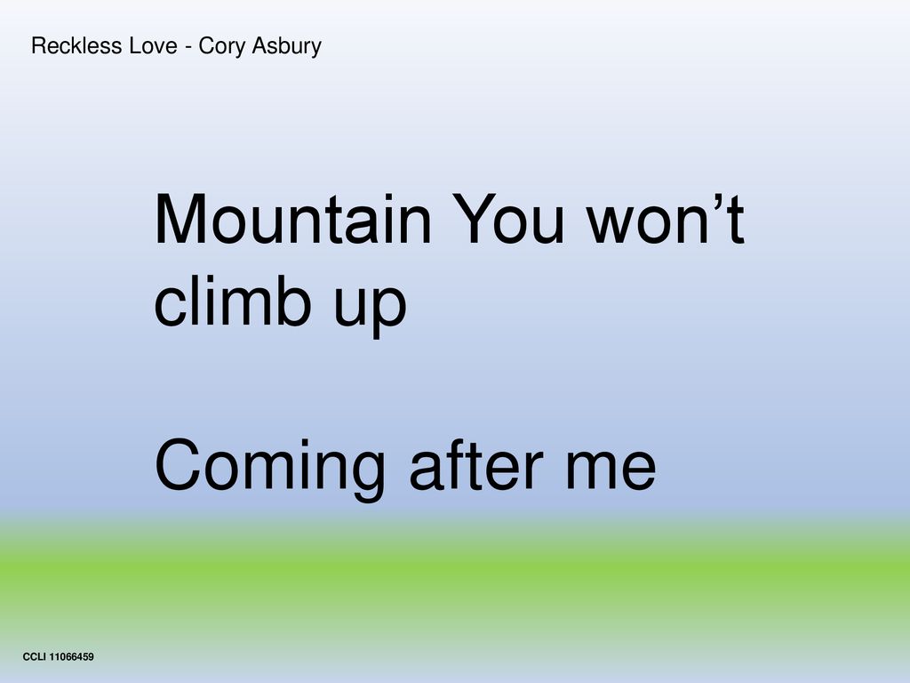 Mountain You won’t climb up Coming after me