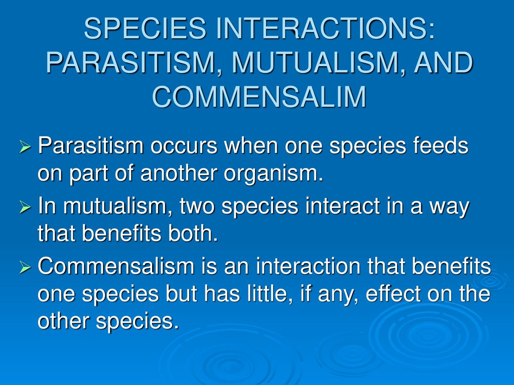 SPECIES INTERACTIONS: PARASITISM, MUTUALISM, AND COMMENSALIM