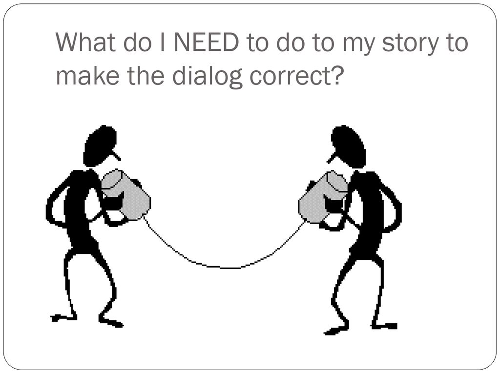 What do I NEED to do to my story to make the dialog correct