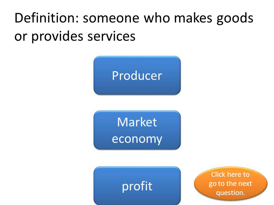 Definition: someone who makes goods or provides services