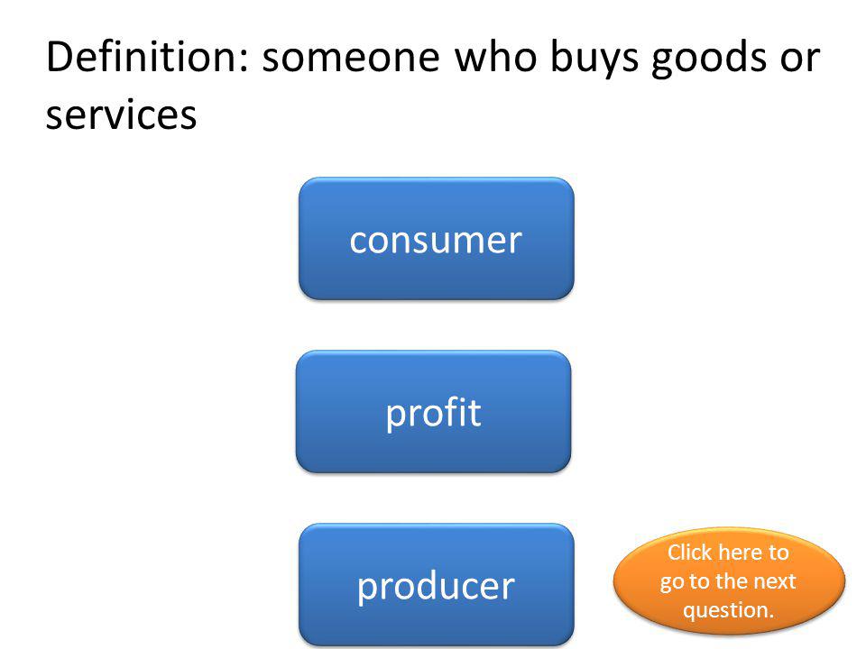 Definition: someone who buys goods or services