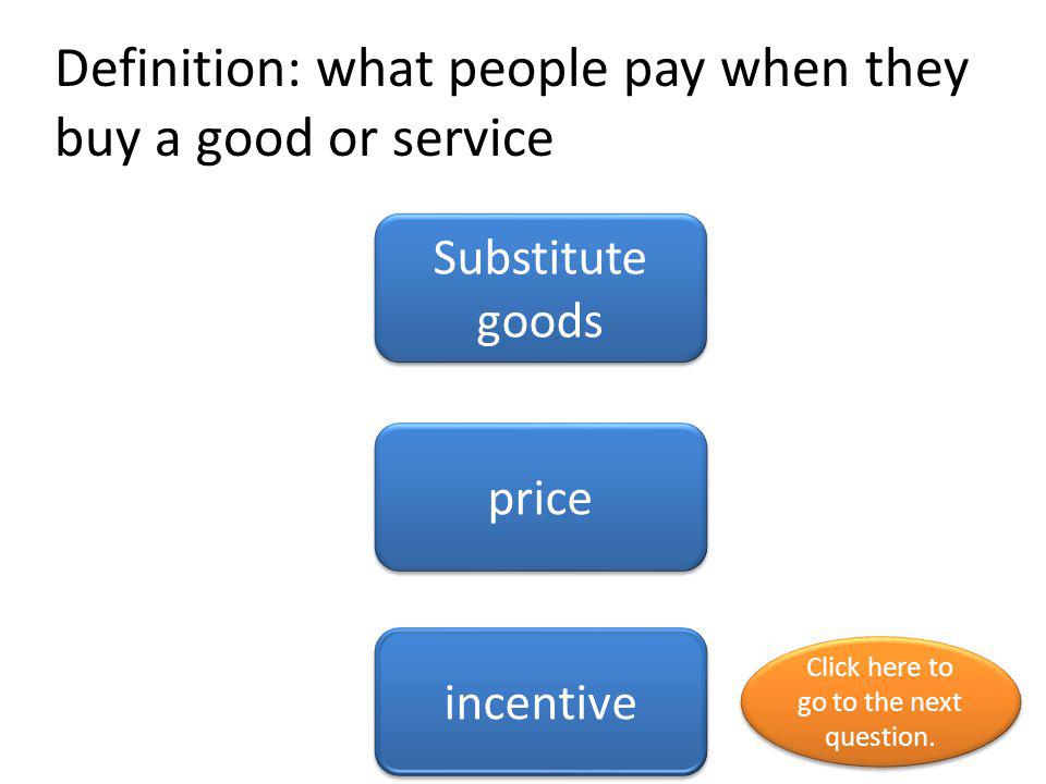 Definition: what people pay when they buy a good or service